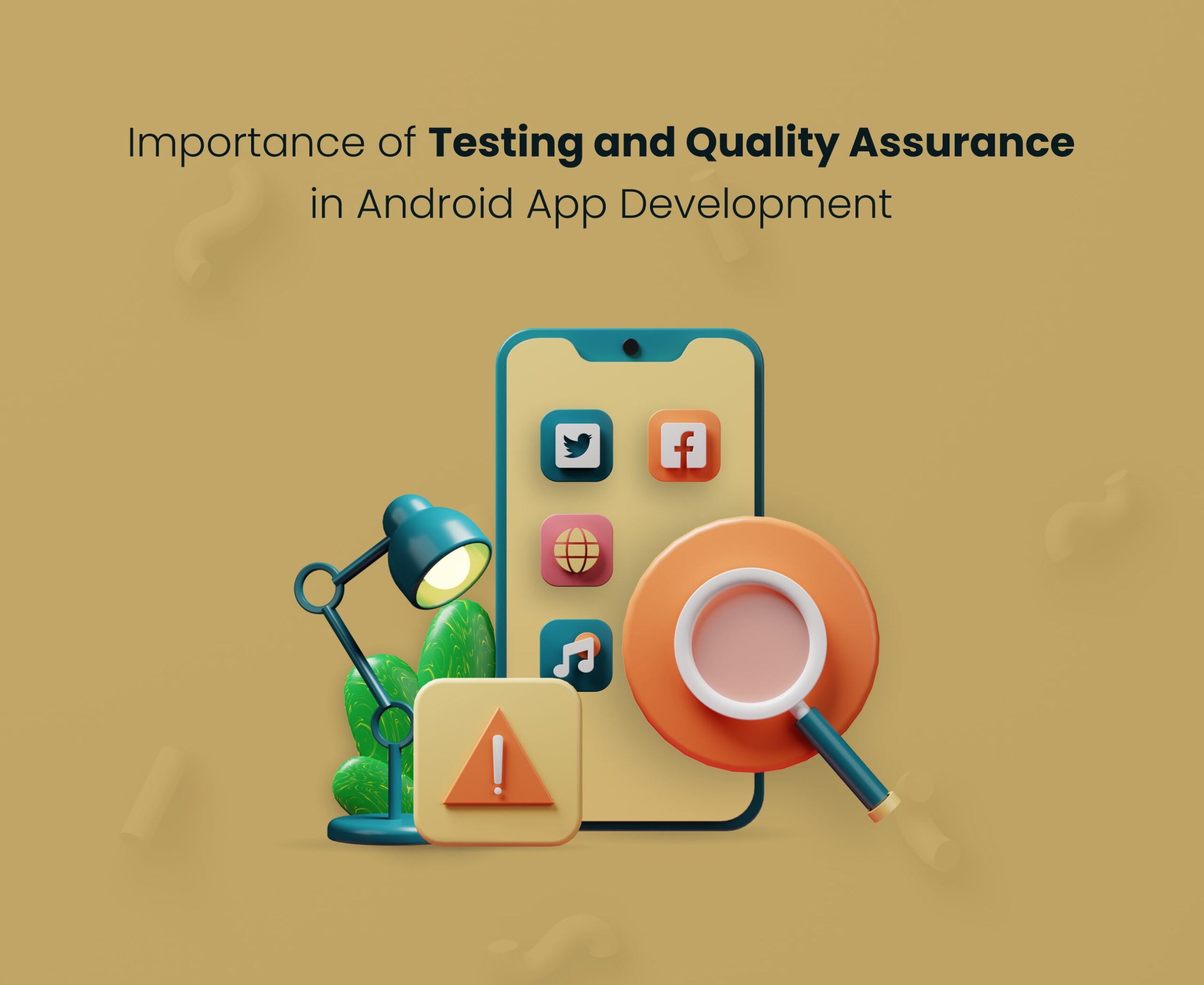 Importance of Testing and Quality Assurance in Android App Development